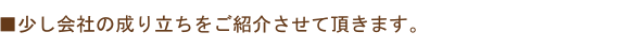 少し会社の成り立ちをご紹介させて頂きます。