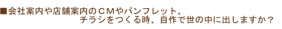会社案内や店舗案内のCMやパンフレット、チラシをつくる時、自作で世の中に出しますか?